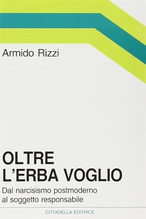 Bild des Verkufers fr Oltre l'erba voglio. Dal narcisismo postmoderno al soggetto responsabile. zum Verkauf von FIRENZELIBRI SRL