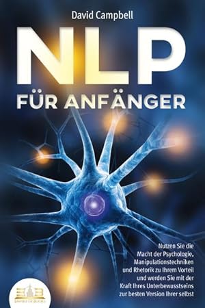 Bild des Verkufers fr NLP FR ANFNGER: Nutzen Sie die Macht der Psychologie, Manipulationstechniken und Rhetorik zu Ihrem Vorteil und werden Sie mit der Kraft Ihres Unterbewusstseins zur besten Version Ihrer selbst zum Verkauf von BuchWeltWeit Ludwig Meier e.K.