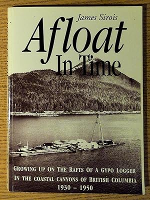 Seller image for Afloat in Time: Growing Up on the Rafts of a Gypo Logger in the Coastal Canyons of British Columbia, 1930-1950 for sale by Pistil Books Online, IOBA