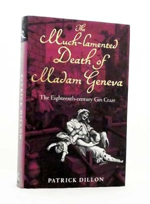 The Much-Lamented Death of Madam Geneva The Eighteenth-century Gin Craze