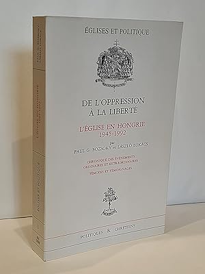 Seller image for De l'oppression  la libert. L'glise en Hongrie (1945-1992). Chronologie des vnements ordinaires et extraordinaires. Tmoins et tmoignages. Coll.  Politiques et Chrtiens  for sale by Librairie Pierre BRUNET