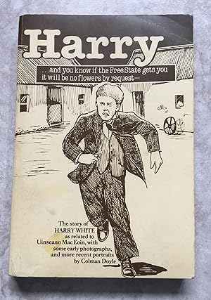 Imagen del vendedor de Harry: The Story of Harry White as Related to Uinseann MacEoin with Some Early Photographs, and More Recent Portraits By Colman Doyle a la venta por Joe Collins Rare Books