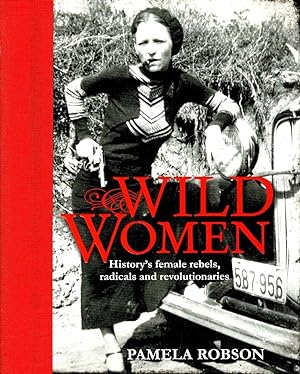 Image du vendeur pour Wild Women. History's Female Rebels Radicals and Revolutionaries. mis en vente par Muir Books -Robert Muir Old & Rare Books - ANZAAB/ILAB