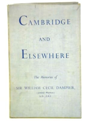 Imagen del vendedor de Cambridge And Elsewhere: The Memories Of Sir William Cecil Dampier, Formerly Whetham a la venta por World of Rare Books