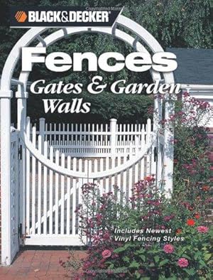 Bild des Verkufers fr Black + Decker Fences, Gates and Garden Walls: Includes Newest Vinyl Fencing Styles (Black + Decker Home Improvement Library) zum Verkauf von WeBuyBooks