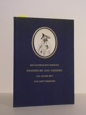 Die graphischen Porträts Friedrich des Grossen aus seiner Zeit und ihre Vorbilder.