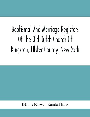 Imagen del vendedor de Baptismal And Marriage Registers Of The Old Dutch Church Of Kingston, Ulster County, New York a la venta por Redux Books
