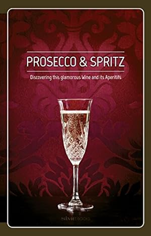 Image du vendeur pour Prosecco & Spritz: Discovering this Glamorous Wine and Its Aperitifs mis en vente par savehere619