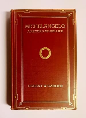 Michelangelo. A Record of His Life as Told in His Own Letters and Papers.