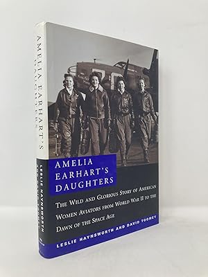 Imagen del vendedor de Amelia Earhart's Daughters : The Wild and Glorious Story of American Women Aviators from World War II to the Dawn of the Space Age a la venta por Southampton Books