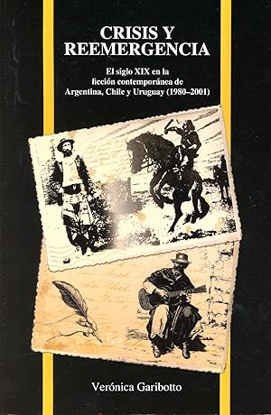 Crisis Y Reemergencia: El siglo XIX en la ficción contemporánea de Argentina, Chile y Uruguay (19...