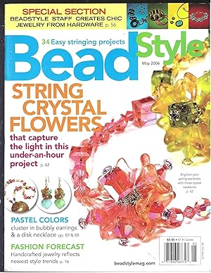 Seller image for BEAD STYLE May 2006 Magazine STRING CRYSTAL FLOWERS THAT CAPTURE THE LIGHT IN THIS UNDER-AN-HOUR PROJECT Fashion Forcast: Handcrafted Jewelry Reflects Newest Style Trends CHIC JEWELRY FROM HARDWARE for sale by Vada's Book Store
