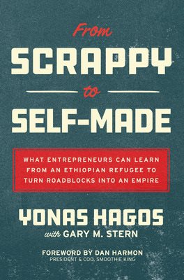Seller image for From Scrappy to Self-made : What Entrepreneurs Can Learn from an Ethiopian Refugee to Turn Roadblocks into an Empire for sale by GreatBookPrices