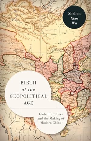 Immagine del venditore per Birth of the Geopolitical Age : Global Frontiers and the Making of Modern China venduto da GreatBookPrices