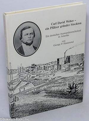 Carl David Weber - ein Pfalzer grundet Stockton. Ein deutsches Auswandererschicksal in Amerika