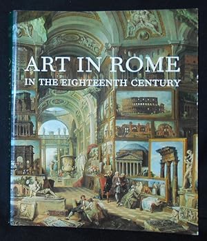 Art in Rome in the Eighteenth Century; Edited by Edgar Peters Bowron and Joseph J. Rishel