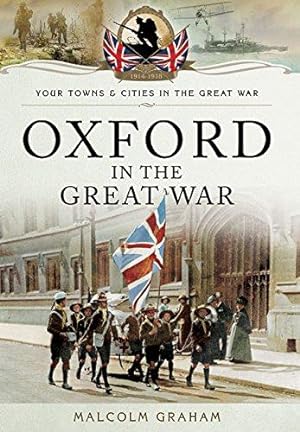 Imagen del vendedor de Oxford in the Great War (Your Towns and Cities in the Great War) a la venta por WeBuyBooks