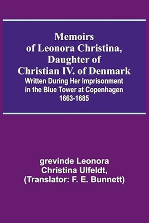 Bild des Verkufers fr Memoirs of Leonora Christina, Daughter of Christian IV. of Denmark; Written During Her Imprisonment in the Blue Tower at Copenhagen 1663-1685 (Paperback) zum Verkauf von Grand Eagle Retail
