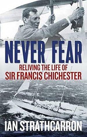 Bild des Verkufers fr Never Fear: Reliving the Life of Sir Francis Chichester zum Verkauf von WeBuyBooks