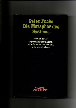 Peter Fuchs, Die Metapher des Systems : Studien zu der allgemein leitenden Frage, wie sich der Tä...