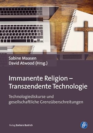 Immanente Religion - Transzendente Technologie Technologiediskurse und gesellschaftliche Grenzübe...