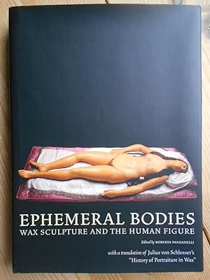 Seller image for Ephemeral Bodies : Wax Sculpture and the Human Figure. With a translation of Julius von Schlosser`s "History of Portraiture in Wax". ; Edited by Roberta Panzanelli. for sale by Antiquariat Rohde