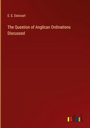 Image du vendeur pour The Question of Anglican Ordinations Discussed mis en vente par AHA-BUCH GmbH