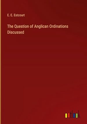 Bild des Verkufers fr The Question of Anglican Ordinations Discussed zum Verkauf von BuchWeltWeit Ludwig Meier e.K.