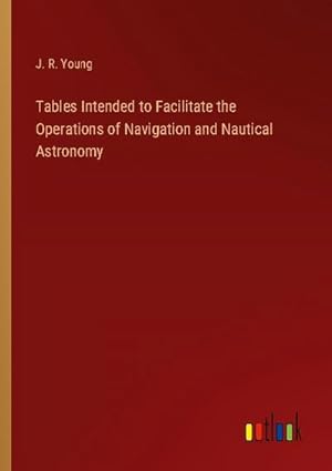 Seller image for Tables Intended to Facilitate the Operations of Navigation and Nautical Astronomy for sale by BuchWeltWeit Ludwig Meier e.K.