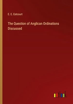 Image du vendeur pour The Question of Anglican Ordinations Discussed mis en vente par BuchWeltWeit Ludwig Meier e.K.