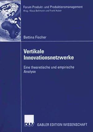 Vertikale Innovationsnetzwerke: Eine theoretische und empirische Analyse (Forum Produkt- und Prod...