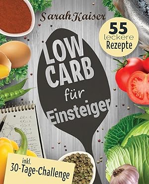 Low Carb für Einsteiger: 30-Tage-Challenge und 55 leckere Rezepte - Schnell und gesund schlank oh...