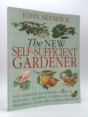 Seller image for The New Self-Sufficient Gardnr: The Complete Illustrated Guide to Planning, Growing, Storing, and Preserving You for sale by ThriftBooksVintage