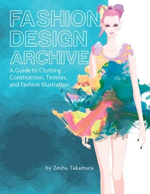 Seller image for Fashion Design Archive : A Guide to Clothing Construction, Textiles, and Fashion Illustration for sale by GreatBookPrices