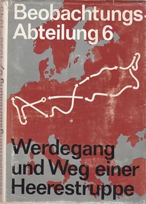 Beobachtungsabteilung 6 1936 - 1945 Werdegang und Weg einer Heerestruppe. Eine Gemeinschaftsarbei...