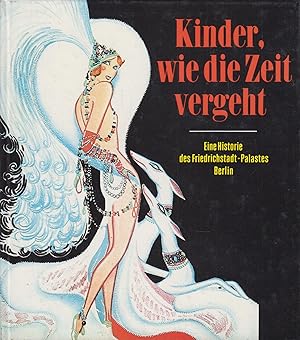 Kinder, wie die Zeit vergeht Eine Historie des Friedrichstadt-Palastes Berlin