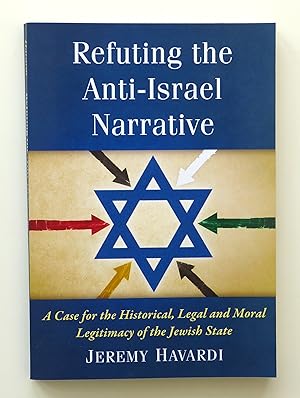 Refuting the Anti-Israel Narrative: A Case for the Historical, Legal and Moral Legitimacy of the ...