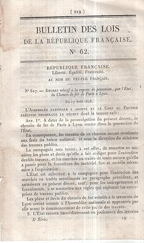 Seller image for Bulletin des Lois de la Rpublique Franaise. - N 62 - Dcret relatif  la reprise de possession, par l'tat du Chemin de fer de Paris  Lyon. - Suivi de : Dcret qui autorise les villes d'Alais, Bordeaux, Boulogne, Chlons, la Croix-Rousse, Mulhouse, Sedan et Tours  contracter des Emprunts ou  s'imposer extraordinairement. - Suivi de : Arrt portant que les nominations aux Dbits de tabac seront publies au Moniteur. - Suivi e : Arrt relatif au payement du prix des Acquisitions immobilires faites  l'amiable pour le compte de l'Administration de la Guerre, et dont la valeur n'excdera pas cinq cents francs. for sale by PRISCA