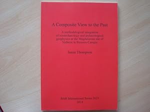 Seller image for A Composite View to the Past: A methodological integration of zooarchaeology and archaeological geophysics at the Magdalenian site of Verberie le Buisson-Campin (BAR International Series 2623) for sale by The Book Tree