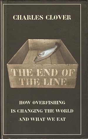 Seller image for THE END OF THE LINE: HOW OVERFISHING IS CHANGING THE WORLD AND WHAT WE EAT. By Charles Clover. for sale by Coch-y-Bonddu Books Ltd