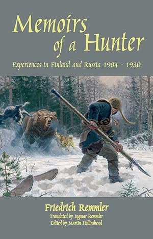 Seller image for MEMOIRS OF A HUNTER: EXPERIENCES IN FINLAND AND RUSSIA 1904 - 1930. By Friedrich Remmler. Translated by Ingmar Remmler. Edited by Martin Hollinshead. for sale by Coch-y-Bonddu Books Ltd