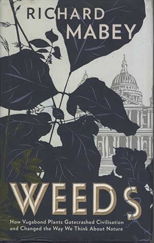 Weeds: How Vagabond Plants Gatecrashed Civilisation and Changed the Way We Think About Nature