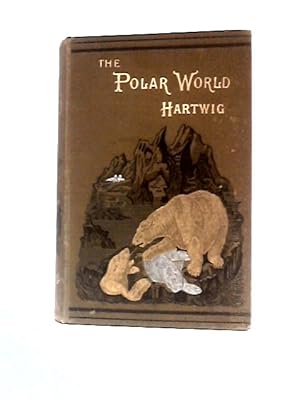 Seller image for The Polar World: A Popular Description Of Man And Nature In The Arctic And Antarctic Regions Of The Globe for sale by World of Rare Books