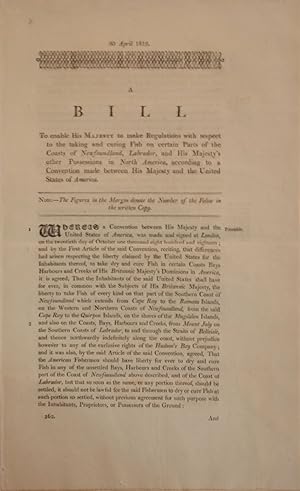 Imagen del vendedor de A bill to enable his Majesty to make regulations with respect to the taking and curing fish on certain parts of the coasts of Newfoundland, Labrador, and his majesty's other possessions in North America, according to a convention made between his Majesty and the United States of America a la venta por Librairie Michel Morisset, (CLAQ, ABAC, ILAB)