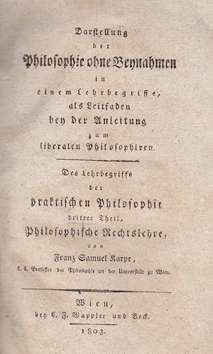 Bild des Verkufers fr Darstellung der Philosophie ohne Beynahmen in einem Lehrbegriffe, als Leitfaden bey der Anleitung zum liberalen Philosophieren. Des Lehrbegriffs der praktischen Philosophie dritter Thiel, Philosophische Rechtslehre. zum Verkauf von Galerie Magnet GmbH