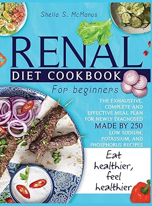 Immagine del venditore per Renal Diet Cookbook For Beginners: The Exhaustive, Complete and Effective Meal Plan For Newly Diagnosed Made By 250 Low Sodium, Potassium, and Phosphorus Recipes To Make You Eat And Feel Healthier venduto da Redux Books