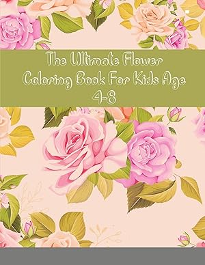 Seller image for The Ultimate Flower Coloring Book For Kids Age 4-8: Flowers Coloring book for kids ages 4-8: 92 most beautiful Flowers, Learn the names by Coloring for sale by Redux Books