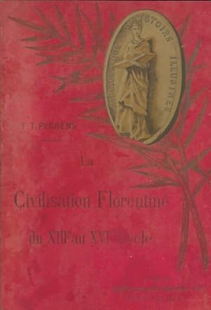 La civilisation florentine du XIIIe au XVIe si cle - Fran ois-Tommy Perrens