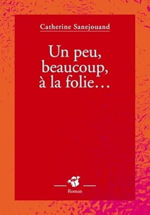 Bild des Verkufers fr Un peu, beaucoup, ? la folie. - Catherine Sanejouand zum Verkauf von Book Hmisphres
