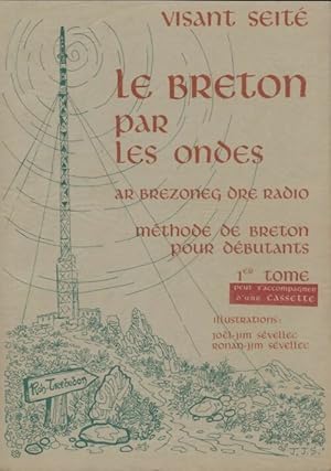 Le breton par les ondes. M thode de breton pur d butants Tome I - Visant Seit 